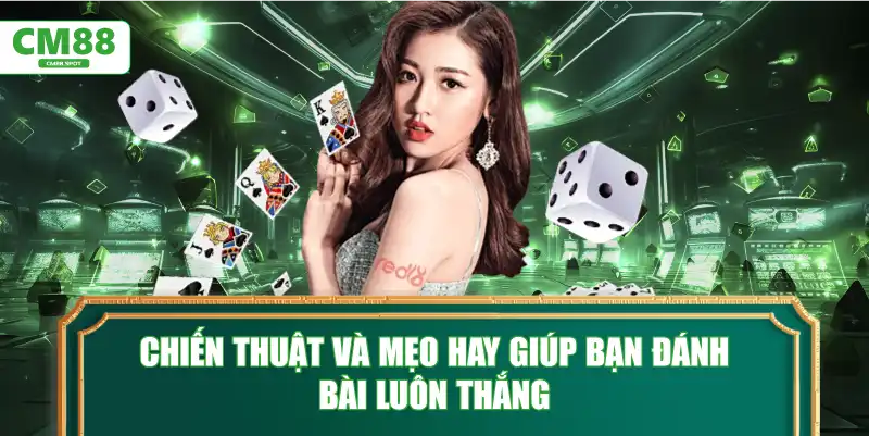 Chiến thuật và mẹo hay giúp bạn đánh bài luôn thắng