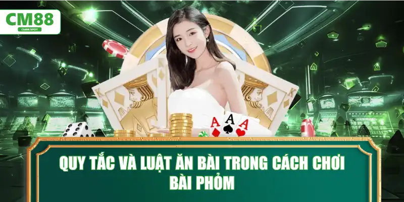 Quy tắc và luật ăn bài trong cách chơi bài phỏm