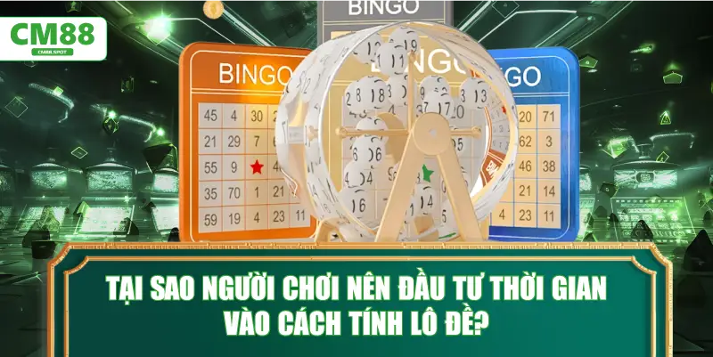 Tại sao người chơi nên đầu tư thời gian vào cách tính lô đề?